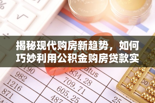 黑河揭秘现代购房新趋势，如何巧妙利用公积金购房贷款实现梦想家园