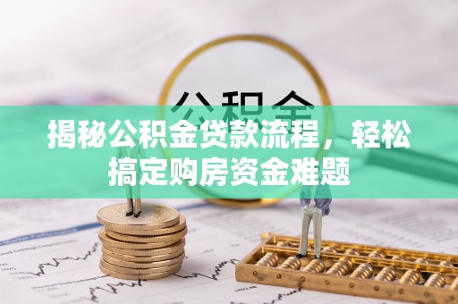 黑河揭秘公积金贷款流程，轻松搞定购房资金难题