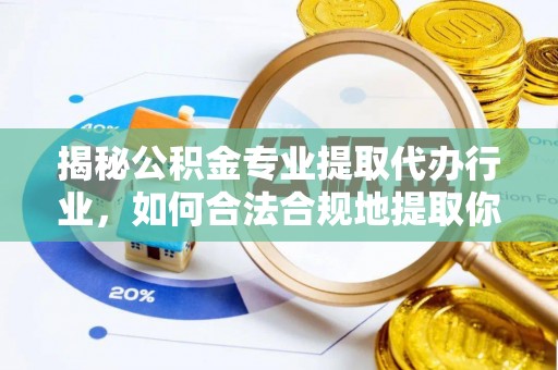 黑河揭秘公积金专业提取代办行业，如何合法合规地提取你的公积金