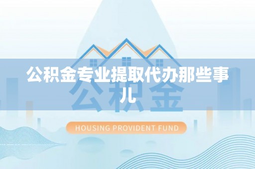 黑河公积金专业提取代办那些事儿