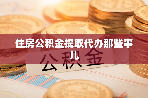黑河住房公积金提取代办那些事儿