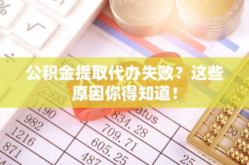 黑河公积金提取代办失败？这些原因你得知道！