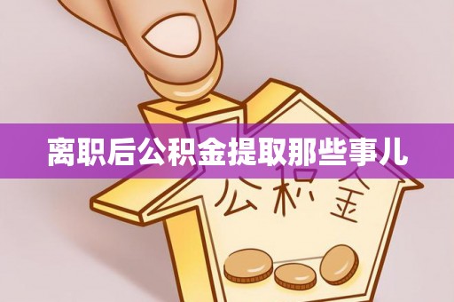 黑河离职后公积金提取那些事儿