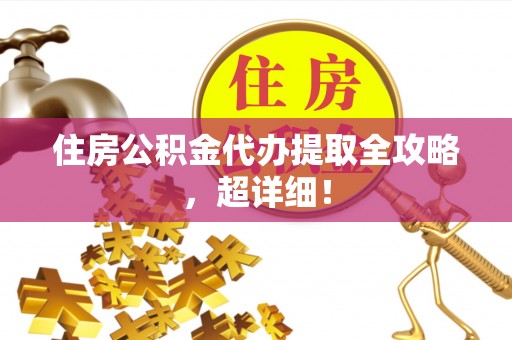 黑河住房公积金代办提取全攻略，超详细！