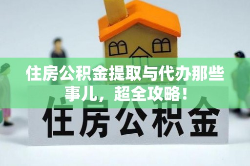 黑河住房公积金提取与代办那些事儿，超全攻略！
