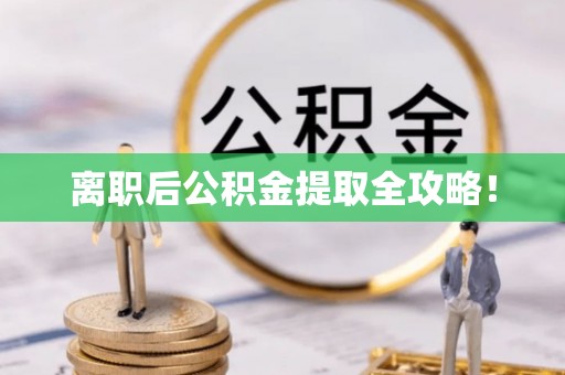 黑河离职后公积金提取全攻略！
