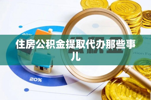 黑河住房公积金提取代办那些事儿