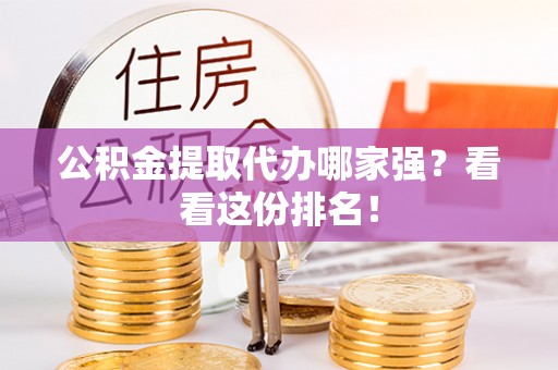 黑河公积金提取代办哪家强？看看这份排名！