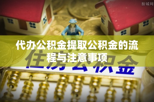 黑河代办公积金提取公积金的流程与注意事项