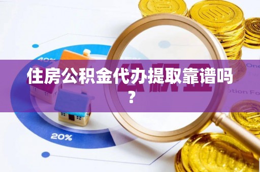 黑河住房公积金代办提取靠谱吗？