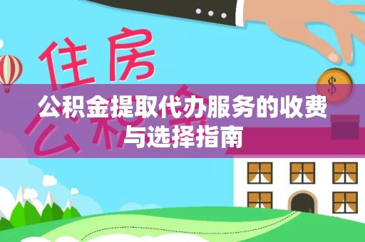 黑河公积金提取代办服务的收费与选择指南