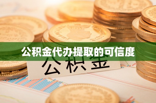 黑河公积金代办提取的可信度