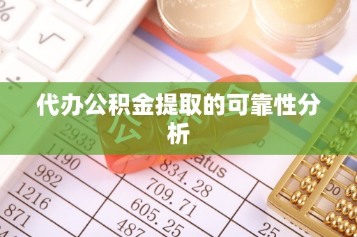 黑河代办公积金提取的可靠性分析