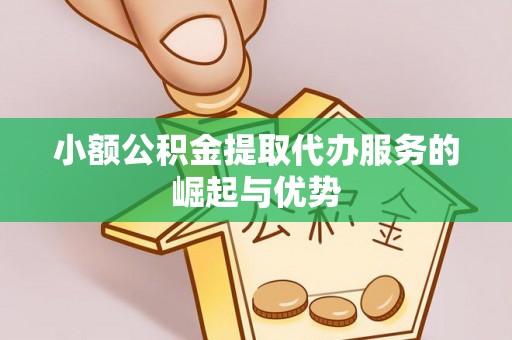 黑河小额公积金提取代办服务的崛起与优势