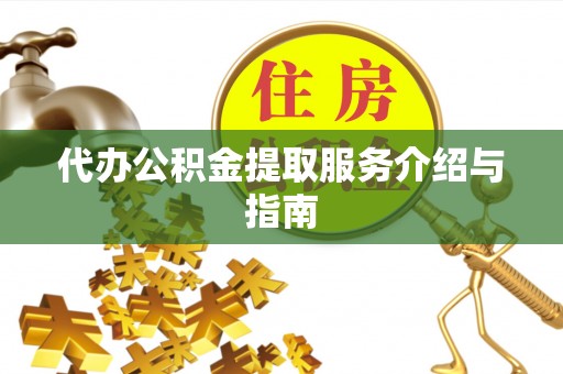 黑河代办公积金提取服务介绍与指南