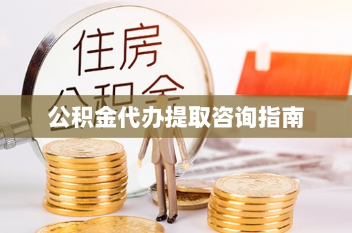 黑河公积金代办提取咨询指南